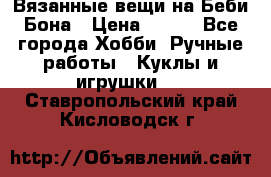 Вязанные вещи на Беби Бона › Цена ­ 500 - Все города Хобби. Ручные работы » Куклы и игрушки   . Ставропольский край,Кисловодск г.